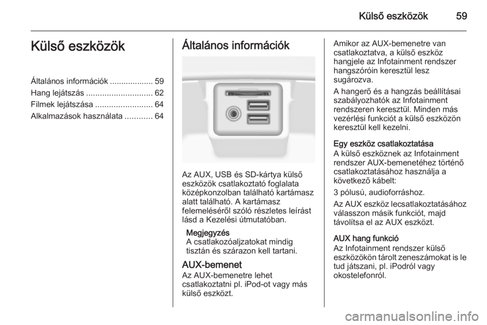 OPEL INSIGNIA 2014 Infotainment kézikönyv (in Hungarian) Külső eszközök59Külső eszközökÁltalános információk ................... 59
Hang lejátszás ............................. 62
Filmek lejátszása .........................64
Alkalmazások h OPEL INSIGNIA 2014 Infotainment kézikönyv (in Hungarian) Külső eszközök59Külső eszközökÁltalános információk ................... 59
Hang lejátszás ............................. 62
Filmek lejátszása .........................64
Alkalmazások h