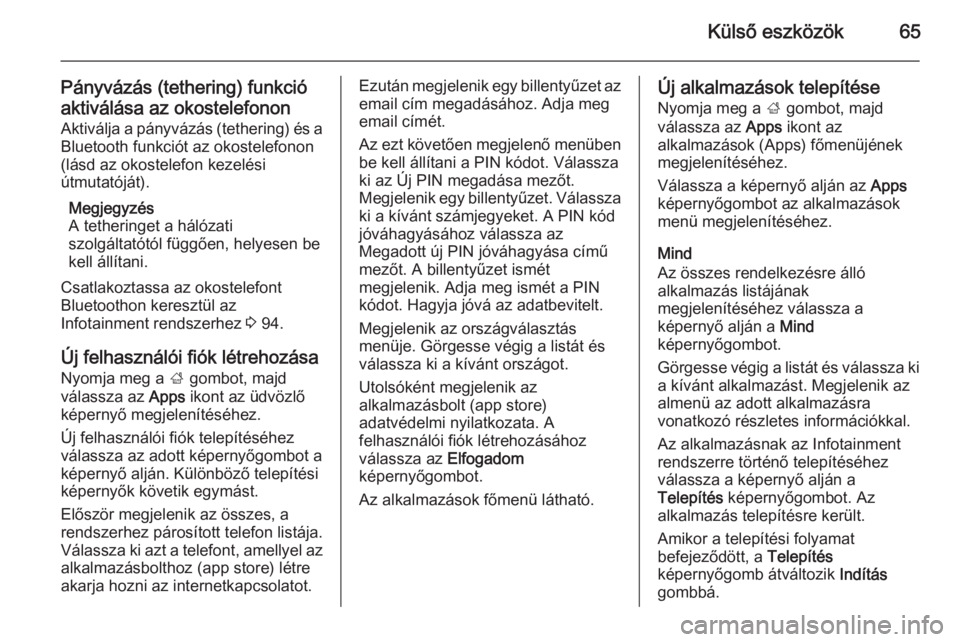 OPEL INSIGNIA 2014  Infotainment kézikönyv (in Hungarian) Külső eszközök65
Pányvázás (tethering) funkció
aktiválása az okostelefonon Aktiválja a pányvázás (tethering) és aBluetooth funkciót az okostelefonon
(lásd az okostelefon kezelési
út