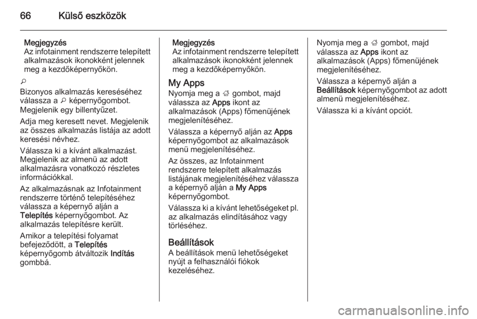 OPEL INSIGNIA 2014  Infotainment kézikönyv (in Hungarian) 66Külső eszközök
Megjegyzés
Az infotainment rendszerre telepített
alkalmazások ikonokként jelennek
meg a kezdőképernyőkön.
o
Bizonyos alkalmazás kereséséhez
válassza a  o képernyőgom