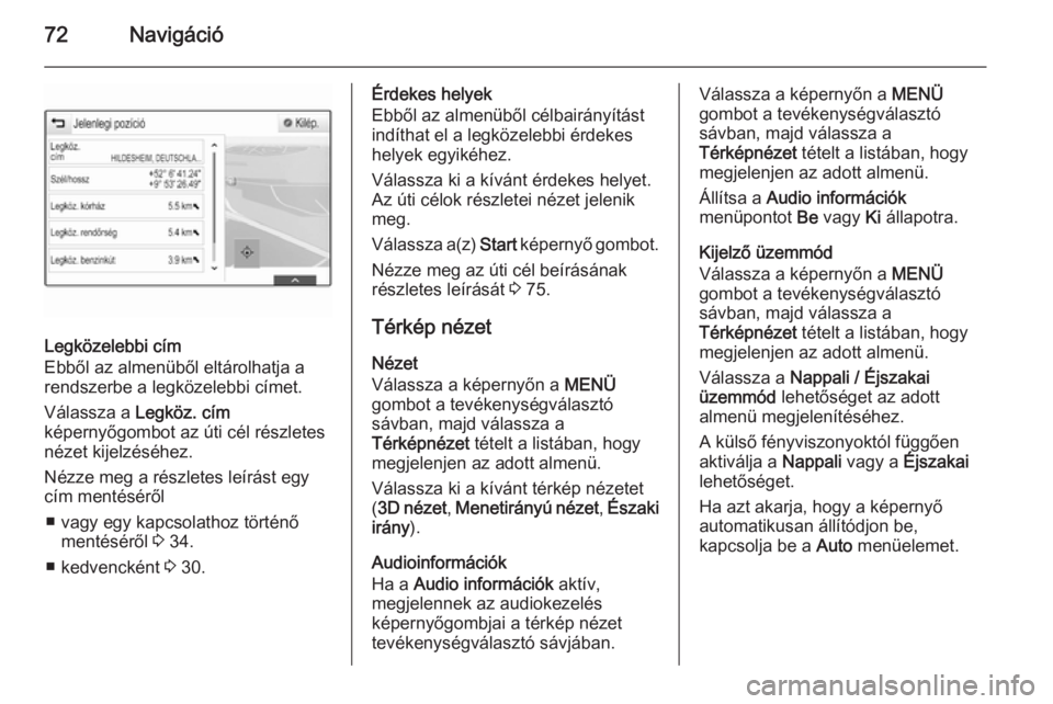 OPEL INSIGNIA 2014  Infotainment kézikönyv (in Hungarian) 72Navigáció
Legközelebbi cím
Ebből az almenüből eltárolhatja a
rendszerbe a legközelebbi címet.
Válassza a  Legköz. cím
képernyőgombot az úti cél részletes nézet kijelzéséhez.
Né