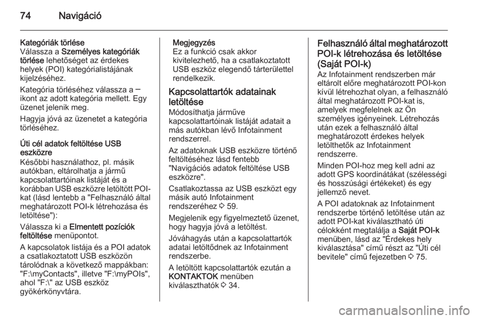 OPEL INSIGNIA 2014  Infotainment kézikönyv (in Hungarian) 74Navigáció
Kategóriák törlése
Válassza a  Személyes kategóriák
törlése  lehetőséget az érdekes
helyek (POI) kategórialistájának
kijelzéséhez.
Kategória törléséhez válassza a 