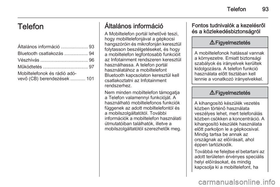 OPEL INSIGNIA 2014  Infotainment kézikönyv (in Hungarian) Telefon93TelefonÁltalános információ....................93
Bluetooth csatlakozás ..................94
Vészhívás .................................... 96
Működtetés ..........................