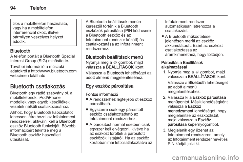 OPEL INSIGNIA 2014  Infotainment kézikönyv (in Hungarian) 94Telefontilos a mobiltelefon használata,vagy ha a mobiltelefon
interferenciát okoz, illetve
bármilyen veszélyes helyzet
adódik.
Bluetooth
A telefon portált a Bluetooth Special
Interest Group (S