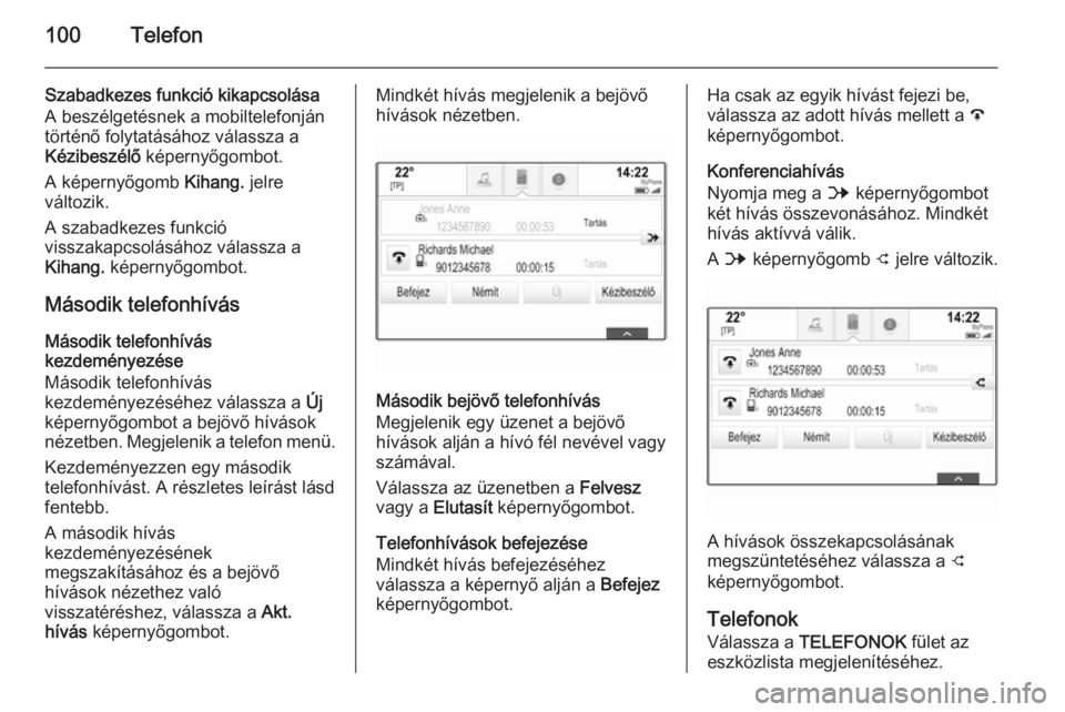 OPEL INSIGNIA 2014 Infotainment kézikönyv (in Hungarian) 100Telefon
Szabadkezes funkció kikapcsolásaA beszélgetésnek a mobiltelefonjántörténő folytatásához válassza a
Kézibeszélő képernyőgombot.
A képernyőgomb Kihang. jelre
változik.
A OPEL INSIGNIA 2014 Infotainment kézikönyv (in Hungarian) 100Telefon
Szabadkezes funkció kikapcsolásaA beszélgetésnek a mobiltelefonjántörténő folytatásához válassza a
Kézibeszélő képernyőgombot.
A képernyőgomb Kihang. jelre
változik.
A