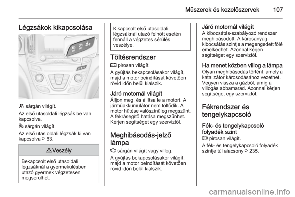 OPEL INSIGNIA 2014  Kezelési útmutató (in Hungarian) Műszerek és kezelőszervek107Légzsákok kikapcsolása
V sárgán világít.
Az első utasoldali légzsák be van
kapcsolva.
*  sárgán világít.
Az első utas oldali légzsák ki van
kapcsolva  3