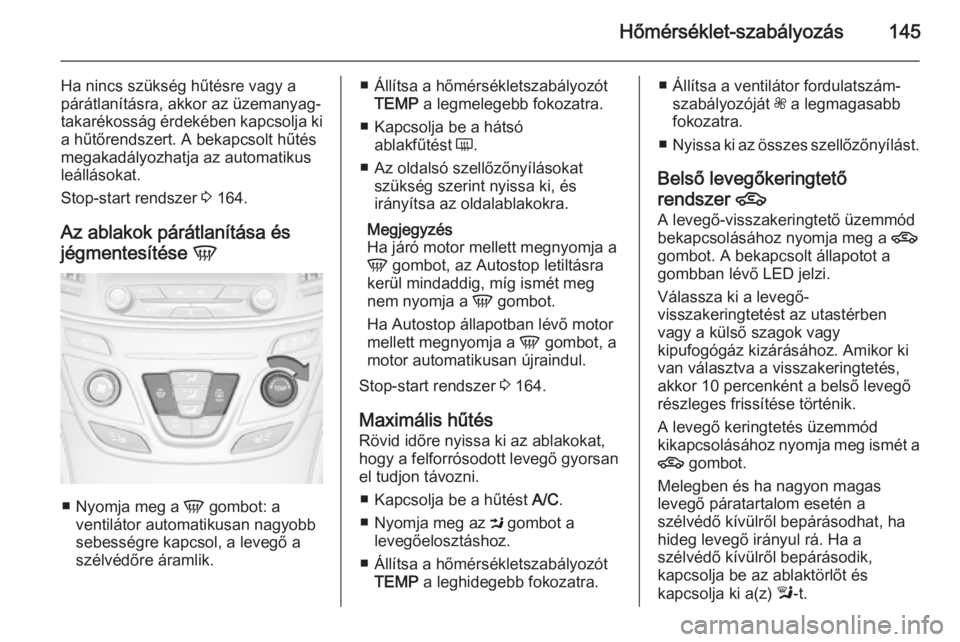 OPEL INSIGNIA 2014 Kezelési útmutató (in Hungarian) Hőmérséklet-szabályozás145
Ha nincs szükség hűtésre vagy a
párátlanításra, akkor az üzemanyag- takarékosság érdekében kapcsolja ki a hűtőrendszert. A bekapcsolt hűtés
megakadály OPEL INSIGNIA 2014 Kezelési útmutató (in Hungarian) Hőmérséklet-szabályozás145
Ha nincs szükség hűtésre vagy a
párátlanításra, akkor az üzemanyag- takarékosság érdekében kapcsolja ki a hűtőrendszert. A bekapcsolt hűtés
megakadály