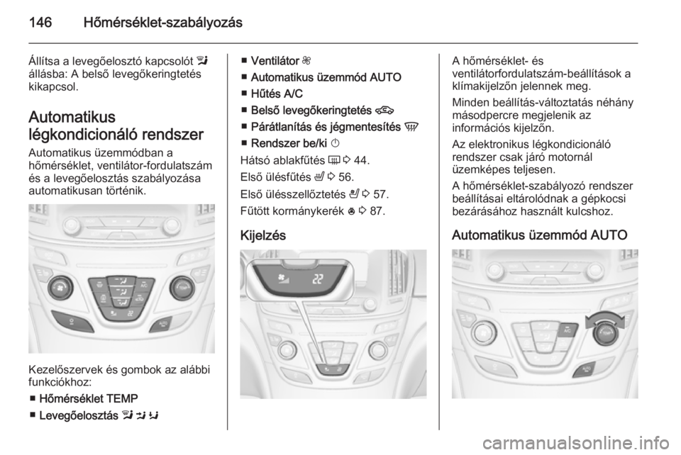 OPEL INSIGNIA 2014 Kezelési útmutató (in Hungarian) 146Hőmérséklet-szabályozás
Állítsa a levegőelosztó kapcsolót l
állásba: A belső levegőkeringtetés
kikapcsol.
Automatikus
légkondicionáló rendszer Automatikus üzemmódban a
hőmérs OPEL INSIGNIA 2014 Kezelési útmutató (in Hungarian) 146Hőmérséklet-szabályozás
Állítsa a levegőelosztó kapcsolót l
állásba: A belső levegőkeringtetés
kikapcsol.
Automatikus
légkondicionáló rendszer Automatikus üzemmódban a
hőmérs