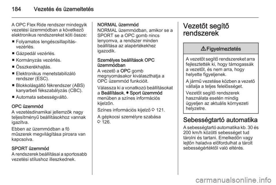 OPEL INSIGNIA 2014  Kezelési útmutató (in Hungarian) 184Vezetés és üzemeltetés
A OPC Flex Ride rendszer mindegyik
vezetési üzemmódban a következő
elektronikus rendszereket köti össze:
■ Folyamatos lengéscsillapítás- vezérlés.
■ Gázp