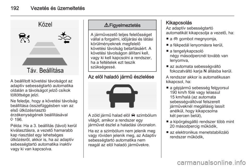 OPEL INSIGNIA 2014  Kezelési útmutató (in Hungarian) 192Vezetés és üzemeltetés
A beállított követési távolságot az
adaptív sebességtartó automatika
oldalán a távolságot jelző csíkok
töltöttsége jelzi.
Ne feledje, hogy a követési t