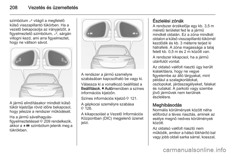 OPEL INSIGNIA 2014 Kezelési útmutató (in Hungarian) 208Vezetés és üzemeltetés
szimbólum B világít a megfelelő
külső visszapillantó tükörben. Ha a
vezető bekapcsolja az irányjelzőt, a figyelmeztető szimbólum, B, sárgán
villogni kezd OPEL INSIGNIA 2014 Kezelési útmutató (in Hungarian) 208Vezetés és üzemeltetés
szimbólum B világít a megfelelő
külső visszapillantó tükörben. Ha a
vezető bekapcsolja az irányjelzőt, a figyelmeztető szimbólum, B, sárgán
villogni kezd