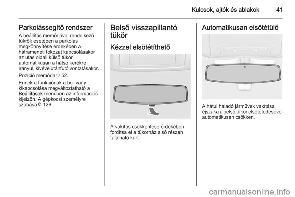 OPEL INSIGNIA 2014  Kezelési útmutató (in Hungarian) Kulcsok, ajtók és ablakok41Parkolássegítő rendszer
A beállítás memóriával rendelkező
tükrök esetében a parkolás
megkönnyítése érdekében a
hátrameneti fokozat kapcsolásakor
az uta
