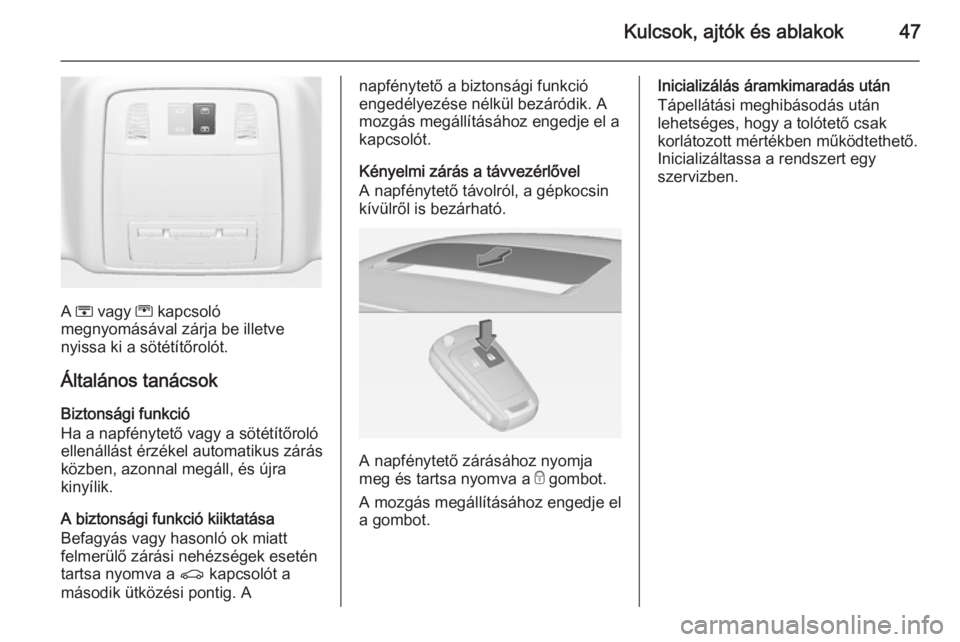 OPEL INSIGNIA 2014  Kezelési útmutató (in Hungarian) Kulcsok, ajtók és ablakok47
A H  vagy  G kapcsoló
megnyomásával zárja be illetve
nyissa ki a sötétítőrolót.
Általános tanácsok
Biztonsági funkció
Ha a napfénytető vagy a sötétítő