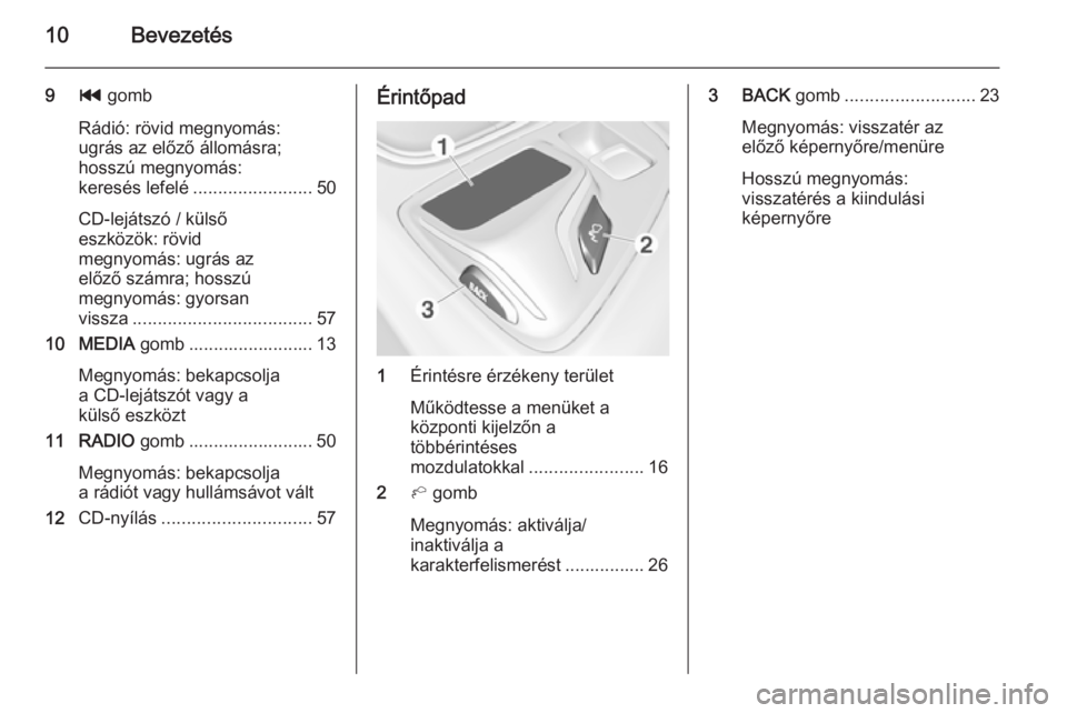 OPEL INSIGNIA 2014.5  Infotainment kézikönyv (in Hungarian) 10Bevezetés
9t gomb
Rádió: rövid megnyomás:
ugrás az előző állomásra;
hosszú megnyomás:
keresés lefelé ........................ 50
CD-lejátszó / külső
eszközök: rövid
megnyomás: 