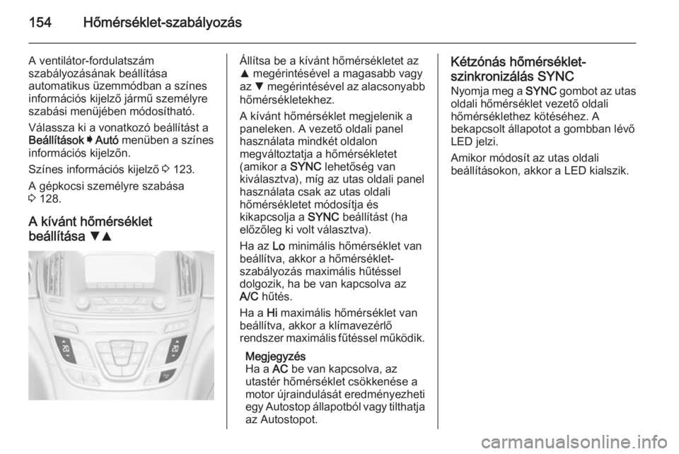 OPEL INSIGNIA 2014.5 Kezelési útmutató (in Hungarian) 154Hőmérséklet-szabályozás
A ventilátor-fordulatszám
szabályozásának beállítása
automatikus üzemmódban a színes
információs kijelző jármű személyre
szabási menüjében módosít OPEL INSIGNIA 2014.5 Kezelési útmutató (in Hungarian) 154Hőmérséklet-szabályozás
A ventilátor-fordulatszám
szabályozásának beállítása
automatikus üzemmódban a színes
információs kijelző jármű személyre
szabási menüjében módosít