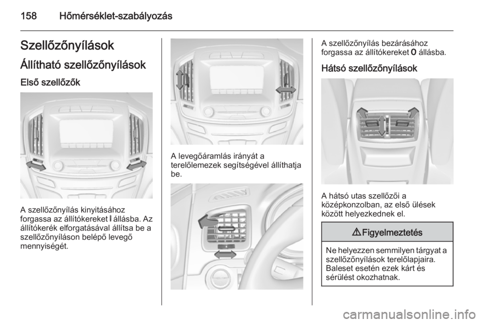 OPEL INSIGNIA 2014.5 Kezelési útmutató (in Hungarian) 158Hőmérséklet-szabályozásSzellőzőnyílások
Állítható szellőzőnyílások Első szellőzők
A szellőzőnyílás kinyitásához
forgassa az állítókereket B állásba. Az
állítókeré OPEL INSIGNIA 2014.5 Kezelési útmutató (in Hungarian) 158Hőmérséklet-szabályozásSzellőzőnyílások
Állítható szellőzőnyílások Első szellőzők
A szellőzőnyílás kinyitásához
forgassa az állítókereket B állásba. Az
állítókeré