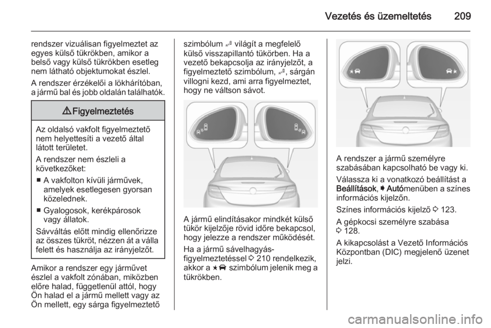 OPEL INSIGNIA 2014.5 Kezelési útmutató (in Hungarian) Vezetés és üzemeltetés209
rendszer vizuálisan figyelmeztet az
egyes külső tükrökben, amikor a
belső vagy külső tükrökben esetleg
nem látható objektumokat észlel.
A rendszer érzékel OPEL INSIGNIA 2014.5 Kezelési útmutató (in Hungarian) Vezetés és üzemeltetés209
rendszer vizuálisan figyelmeztet az
egyes külső tükrökben, amikor a
belső vagy külső tükrökben esetleg
nem látható objektumokat észlel.
A rendszer érzékel