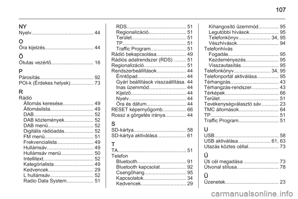 OPEL INSIGNIA 2015  Infotainment kézikönyv (in Hungarian) 107
NY
Nyelv............................................. 44
O Óra kijelzés ................................... 44
Ö
Ötutas vezérlő .............................. 16
P Párosítás .............
