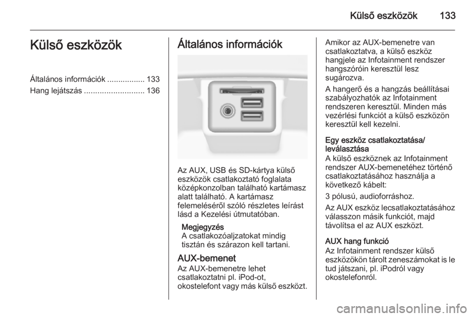 OPEL INSIGNIA 2015  Infotainment kézikönyv (in Hungarian) Külső eszközök133Külső eszközökÁltalános információk ................. 133
Hang lejátszás ........................... 136Általános információk
Az AUX, USB és SD-kártya külső
eszk