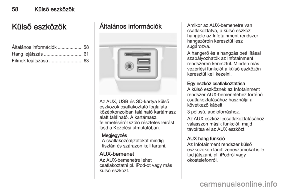 OPEL INSIGNIA 2015  Infotainment kézikönyv (in Hungarian) 58Külső eszközökKülső eszközökÁltalános információk ................... 58
Hang lejátszás ............................. 61
Filmek lejátszása .........................63Általános info