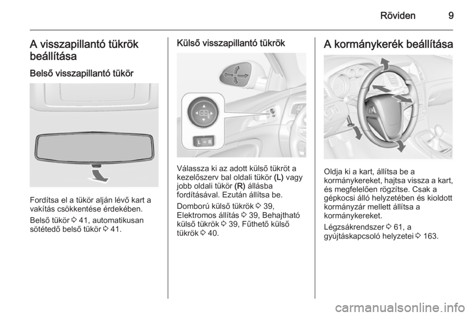 OPEL INSIGNIA 2015  Kezelési útmutató (in Hungarian) Röviden9A visszapillantó tükrök
beállítása
Belső visszapillantó tükör
Fordítsa el a tükör alján lévő kart a
vakítás csökkentése érdekében.
Belső tükör  3 41, automatikusan
s�