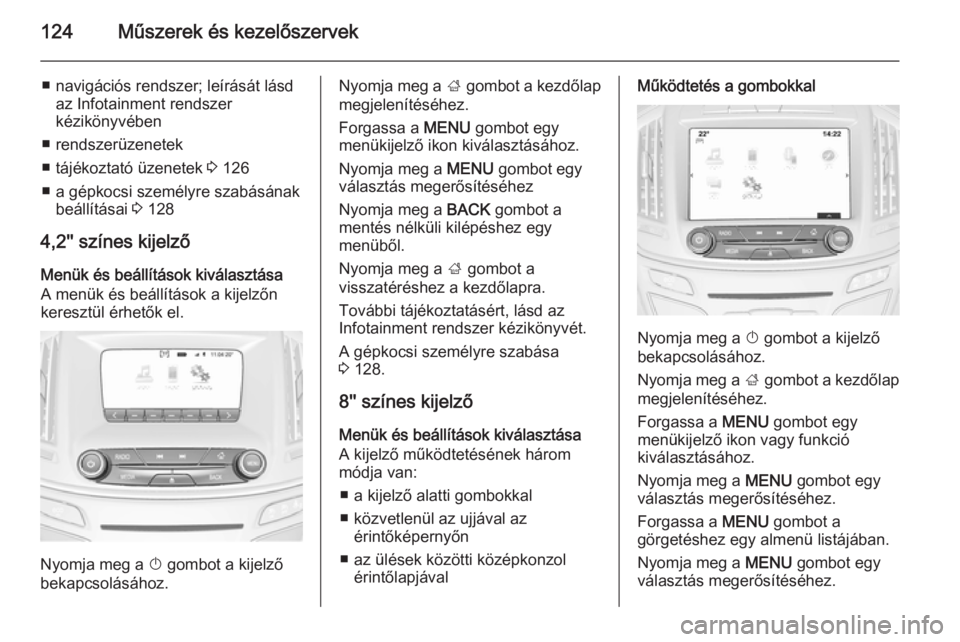 OPEL INSIGNIA 2015  Kezelési útmutató (in Hungarian) 124Műszerek és kezelőszervek
■ navigációs rendszer; leírását lásdaz Infotainment rendszer
kézikönyvében
■ rendszerüzenetek
■ tájékoztató üzenetek  3 126
■ a gépkocsi személy