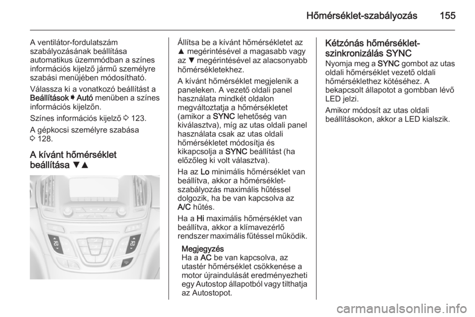 OPEL INSIGNIA 2015  Kezelési útmutató (in Hungarian) Hőmérséklet-szabályozás155
A ventilátor-fordulatszám
szabályozásának beállítása
automatikus üzemmódban a színes információs kijelző jármű személyre
szabási menüjében módosít