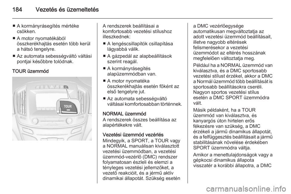 OPEL INSIGNIA 2015 Kezelési útmutató (in Hungarian) 184Vezetés és üzemeltetés
■ A kormányrásegítés mértékecsökken.
■ A motor nyomatékából összkerékhajtás esetén több kerül
a hátsó tengelyre.
■ Az automata sebességváltó v OPEL INSIGNIA 2015 Kezelési útmutató (in Hungarian) 184Vezetés és üzemeltetés
■ A kormányrásegítés mértékecsökken.
■ A motor nyomatékából összkerékhajtás esetén több kerül
a hátsó tengelyre.
■ Az automata sebességváltó v