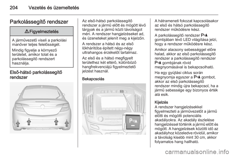 OPEL INSIGNIA 2015  Kezelési útmutató (in Hungarian) 204Vezetés és üzemeltetésParkolássegítő rendszer9Figyelmeztetés
A járművezető viseli a parkolási
manőver teljes felelősségét.
Mindig figyelje a környező
területet, amikor tolat és 