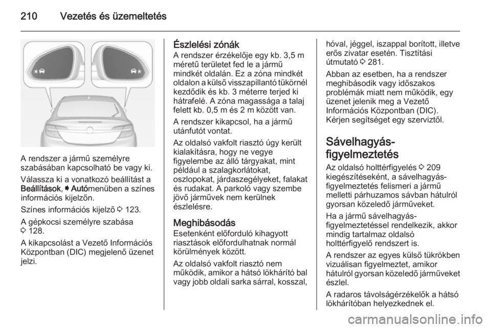 OPEL INSIGNIA 2015  Kezelési útmutató (in Hungarian) 210Vezetés és üzemeltetés
A rendszer a jármű személyre
szabásában kapcsolható be vagy ki.
Válassza ki a vonatkozó beállítást a
Beállítások , I Autó menüben a színes
információs 