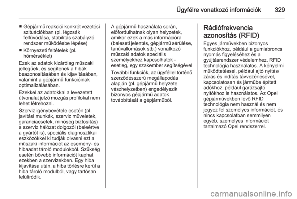 OPEL INSIGNIA 2015  Kezelési útmutató (in Hungarian) Ügyfélre vonatkozó információk329
■Gépjármű reakciói konkrét vezetési
szituációkban (pl. légzsák
felfúvódása, stabilitás szabályzó
rendszer működésbe lépése)
■ Környezet