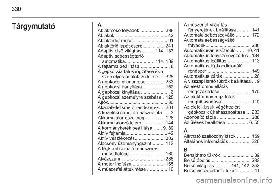 OPEL INSIGNIA 2015  Kezelési útmutató (in Hungarian) 330TárgymutatóAAblakmosó folyadék  ..................238
Ablakok ......................................... 42
Ablaktörlő/-mosó .......................... 91
Ablaktörlő lapát csere  .........