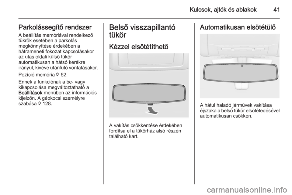 OPEL INSIGNIA 2015  Kezelési útmutató (in Hungarian) Kulcsok, ajtók és ablakok41Parkolássegítő rendszer
A beállítás memóriával rendelkező
tükrök esetében a parkolás
megkönnyítése érdekében a
hátrameneti fokozat kapcsolásakor
az uta
