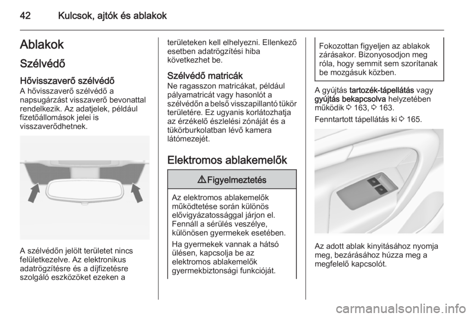 OPEL INSIGNIA 2015  Kezelési útmutató (in Hungarian) 42Kulcsok, ajtók és ablakokAblakok
Szélvédő
Hővisszaverő szélvédő A hővisszaverő szélvédő a
napsugárzást visszaverő bevonattal
rendelkezik. Az adatjelek, például
fizetőállomások
