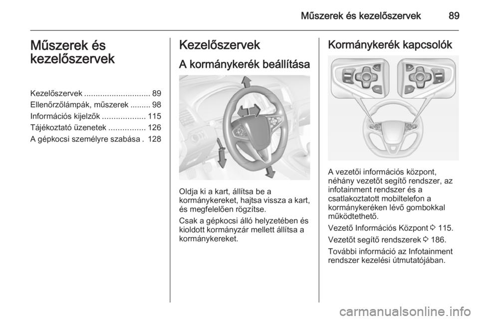OPEL INSIGNIA 2015  Kezelési útmutató (in Hungarian) Műszerek és kezelőszervek89Műszerek és
kezelőszervekKezelőszervek ............................. 89
Ellenőrzőlámpák, műszerek ......... 98
Információs kijelzők ...................115
Tá