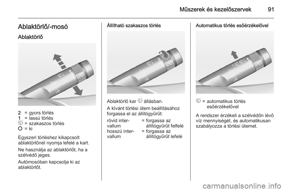 OPEL INSIGNIA 2015  Kezelési útmutató (in Hungarian) Műszerek és kezelőszervek91Ablaktörlő/-mosó
Ablaktörlő2=gyors törlés1=lassú törlésP=szakaszos törlés§=ki
Egyszeri törléshez kikapcsolt
ablaktörlőnél nyomja lefelé a kart.
Ne hasz