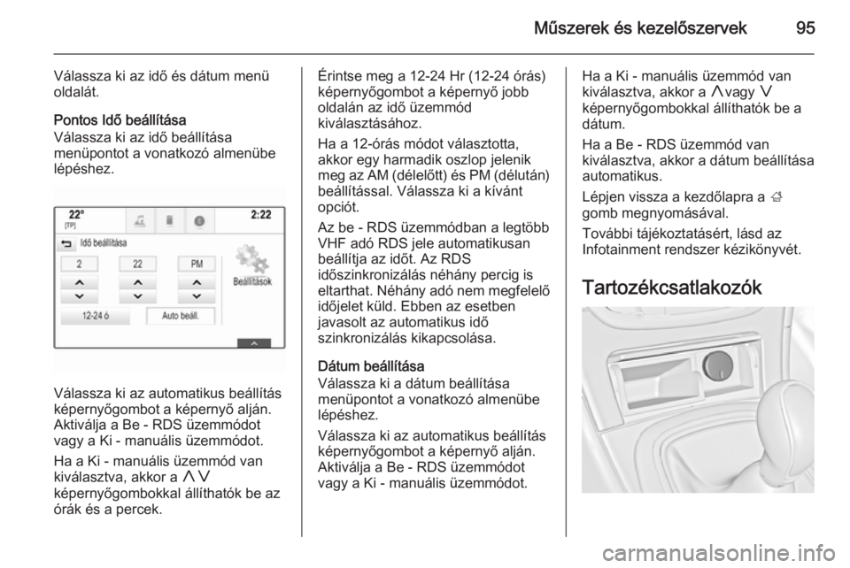 OPEL INSIGNIA 2015  Kezelési útmutató (in Hungarian) Műszerek és kezelőszervek95
Válassza ki az idő és dátum menüoldalát.
Pontos Idő beállítása
Válassza ki az idő beállítása
menüpontot a vonatkozó almenübe
lépéshez.
Válassza ki a