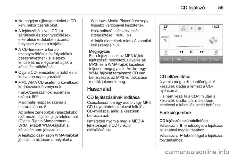 OPEL INSIGNIA 2015.5 Infotainment kézikönyv (in Hungarian) CD lejátszó55
■ Ne hagyjon ujjlenyomatokat a CD-ken, mikor cseréli őket.
■ A lejátszóból kivett CD-t a sérülések és szennyeződések
elkerülése érdekében azonnal
helyezze vissza a t OPEL INSIGNIA 2015.5 Infotainment kézikönyv (in Hungarian) CD lejátszó55
■ Ne hagyjon ujjlenyomatokat a CD-ken, mikor cseréli őket.
■ A lejátszóból kivett CD-t a sérülések és szennyeződések
elkerülése érdekében azonnal
helyezze vissza a t