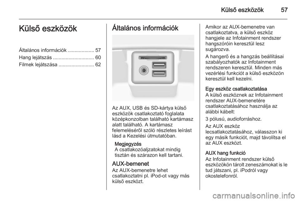 OPEL INSIGNIA 2015.5  Infotainment kézikönyv (in Hungarian) Külső eszközök57Külső eszközökÁltalános információk ................... 57
Hang lejátszás ............................. 60
Filmek lejátszása .........................62Általános info