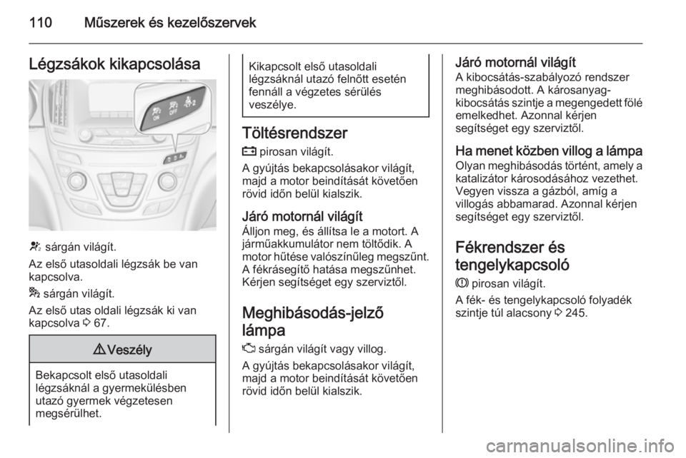 OPEL INSIGNIA 2015.5  Kezelési útmutató (in Hungarian) 110Műszerek és kezelőszervekLégzsákok kikapcsolása
V sárgán világít.
Az első utasoldali légzsák be van
kapcsolva.
*  sárgán világít.
Az első utas oldali légzsák ki van
kapcsolva  3