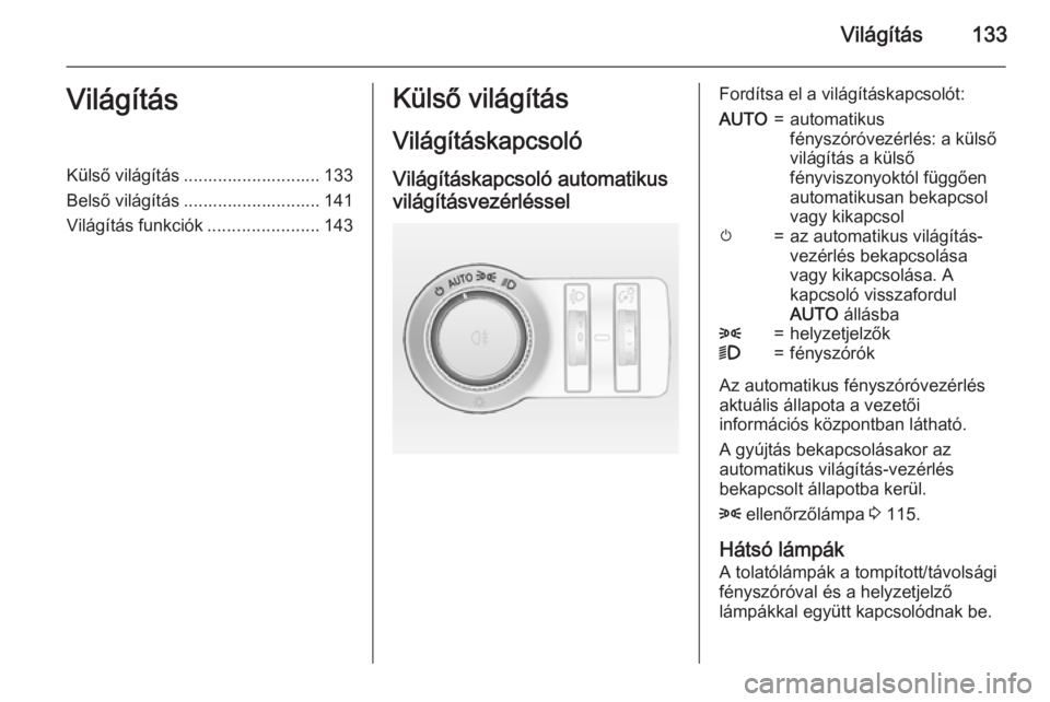 OPEL INSIGNIA 2015.5 Kezelési útmutató (in Hungarian) Világítás133VilágításKülső világítás ............................ 133
Belső világítás ............................ 141
Világítás funkciók .......................143Külső világít OPEL INSIGNIA 2015.5 Kezelési útmutató (in Hungarian) Világítás133VilágításKülső világítás ............................ 133
Belső világítás ............................ 141
Világítás funkciók .......................143Külső világít