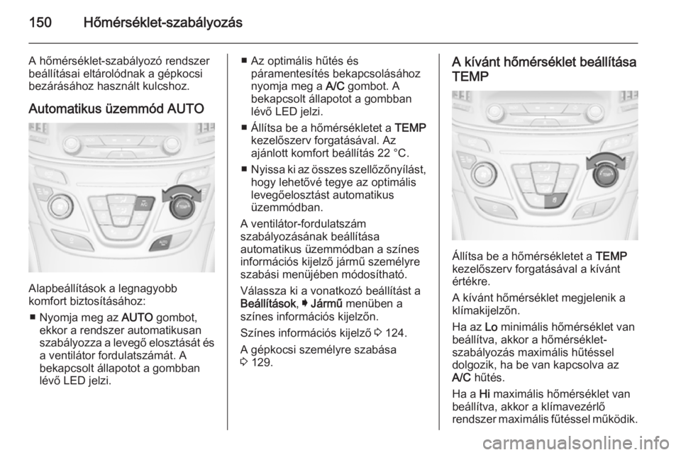 OPEL INSIGNIA 2015.5  Kezelési útmutató (in Hungarian) 150Hőmérséklet-szabályozás
A hőmérséklet-szabályozó rendszer
beállításai eltárolódnak a gépkocsi
bezárásához használt kulcshoz.
Automatikus üzemmód AUTO
Alapbeállítások a legn