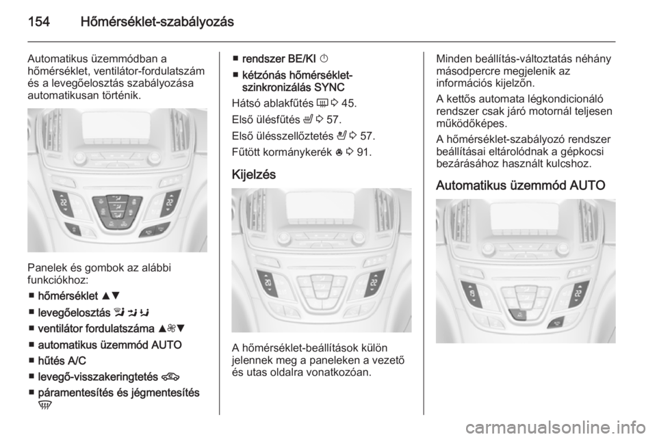 OPEL INSIGNIA 2015.5  Kezelési útmutató (in Hungarian) 154Hőmérséklet-szabályozás
Automatikus üzemmódban a
hőmérséklet, ventilátor-fordulatszám
és a levegőelosztás szabályozása
automatikusan történik.
Panelek és gombok az alábbi
funkc