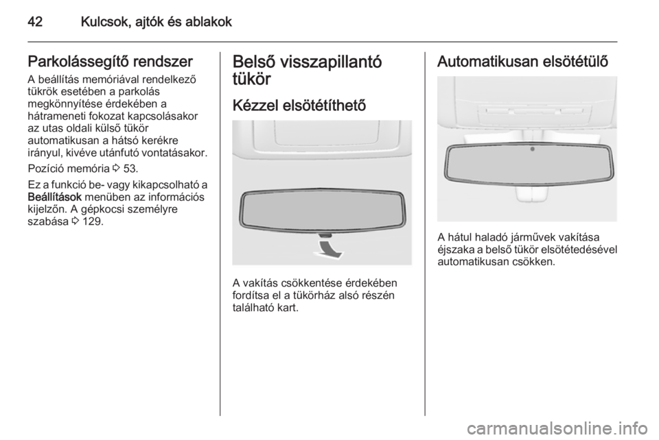 OPEL INSIGNIA 2015.5  Kezelési útmutató (in Hungarian) 42Kulcsok, ajtók és ablakokParkolássegítő rendszer
A beállítás memóriával rendelkező
tükrök esetében a parkolás
megkönnyítése érdekében a
hátrameneti fokozat kapcsolásakor
az uta