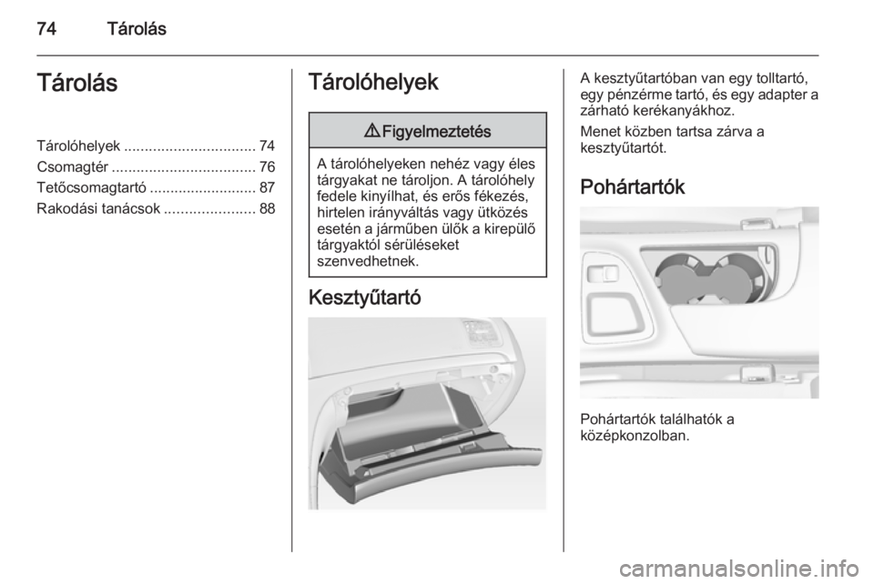 OPEL INSIGNIA 2015.5 Kezelési útmutató (in Hungarian) 74TárolásTárolásTárolóhelyek................................ 74
Csomagtér ................................... 76
Tetőcsomagtartó ..........................87
Rakodási tanácsok ............. OPEL INSIGNIA 2015.5 Kezelési útmutató (in Hungarian) 74TárolásTárolásTárolóhelyek................................ 74
Csomagtér ................................... 76
Tetőcsomagtartó ..........................87
Rakodási tanácsok .............