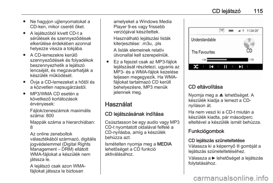 OPEL INSIGNIA 2016 Infotainment kézikönyv (in Hungarian) CD lejátszó115● Ne hagyjon ujjlenyomatokat aCD-ken, mikor cseréli őket.
● A lejátszóból kivett CD-t a sérülések és szennyeződések
elkerülése érdekében azonnal
helyezze vissza a to OPEL INSIGNIA 2016 Infotainment kézikönyv (in Hungarian) CD lejátszó115● Ne hagyjon ujjlenyomatokat aCD-ken, mikor cseréli őket.
● A lejátszóból kivett CD-t a sérülések és szennyeződések
elkerülése érdekében azonnal
helyezze vissza a to