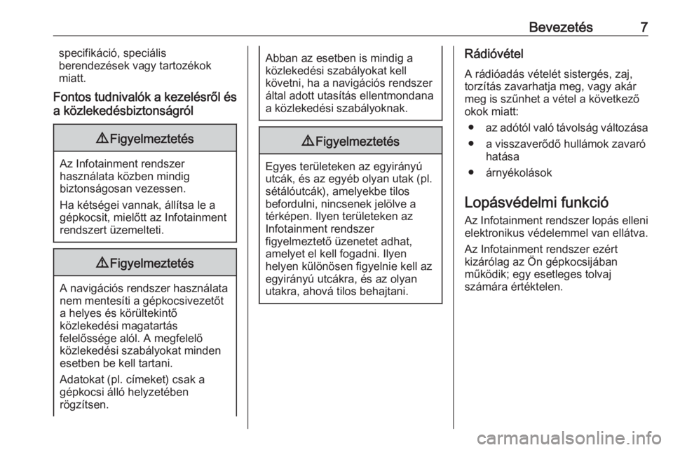 OPEL INSIGNIA 2016  Infotainment kézikönyv (in Hungarian) Bevezetés7specifikáció, speciális
berendezések vagy tartozékok
miatt.
Fontos tudnivalók a kezelésről és a közlekedésbiztonságról9 Figyelmeztetés
Az Infotainment rendszer
használata kö