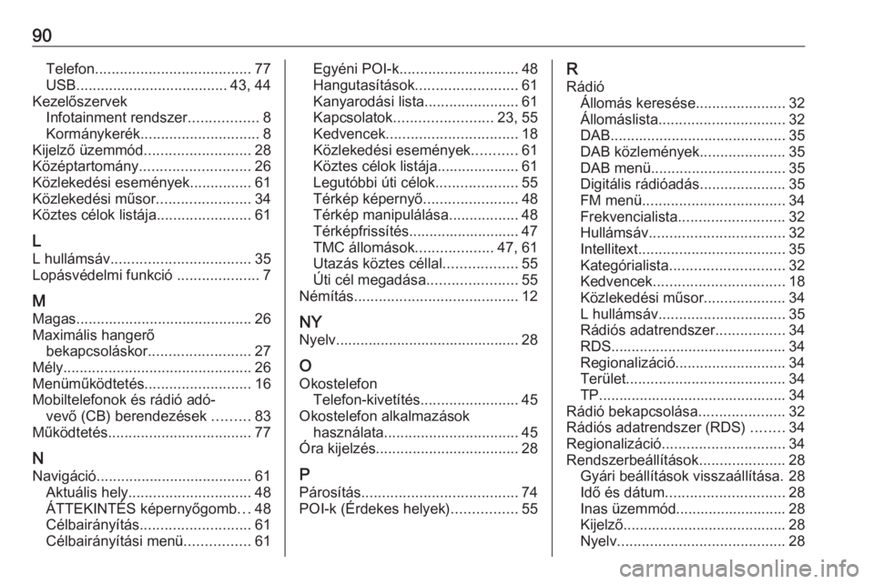 OPEL INSIGNIA 2016 Infotainment kézikönyv (in Hungarian) 90Telefon...................................... 77
USB ..................................... 43, 44
Kezelőszervek Infotainment rendszer .................8
Kormánykerék ............................. OPEL INSIGNIA 2016 Infotainment kézikönyv (in Hungarian) 90Telefon...................................... 77
USB ..................................... 43, 44
Kezelőszervek Infotainment rendszer .................8
Kormánykerék .............................