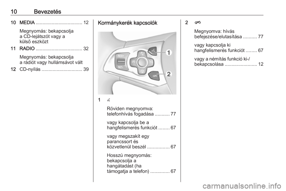 OPEL INSIGNIA 2016  Infotainment kézikönyv (in Hungarian) 10Bevezetés10 MEDIA................................... 12
Megnyomás: bekapcsolja
a CD-lejátszót vagy a
külső eszközt
11 RADIO ................................... 32
Megnyomás: bekapcsolja
a r�