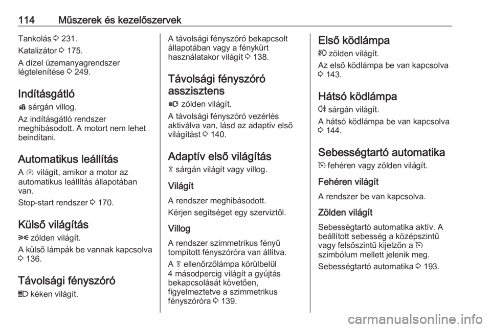 OPEL INSIGNIA 2016  Kezelési útmutató (in Hungarian) 114Műszerek és kezelőszervekTankolás 3 231.
Katalizátor  3 175.
A dízel üzemanyagrendszer
légtelenítése  3 249.
Indításgátló d  sárgán villog.
Az indításgátló rendszer
meghibásodo