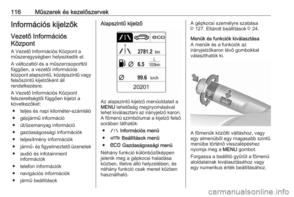 OPEL INSIGNIA 2016  Kezelési útmutató (in Hungarian) 116Műszerek és kezelőszervekInformációs kijelzőkVezető InformációsKözpont
A Vezető Információs Központ a
műszeregységben helyezkedik el.
A változattól és a műszercsoporttól
függ�